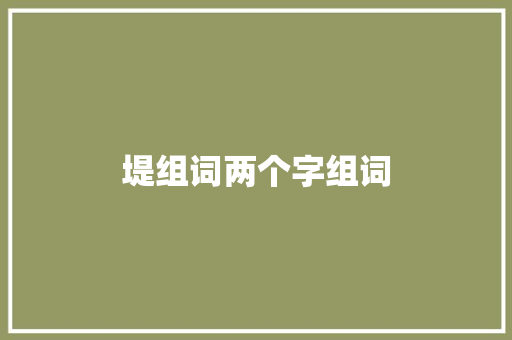 堤组词两个字组词 合同范本