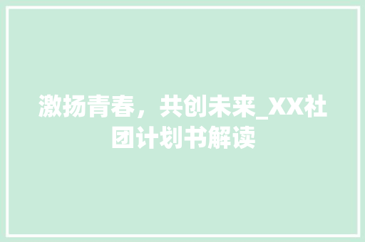 激扬青春，共创未来_XX社团计划书解读