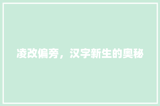 凌改偏旁，汉字新生的奥秘