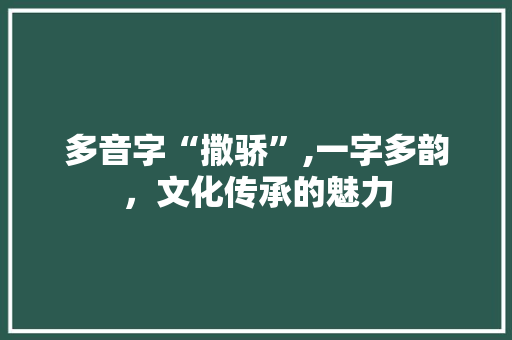 多音字“撒骄”,一字多韵，文化传承的魅力