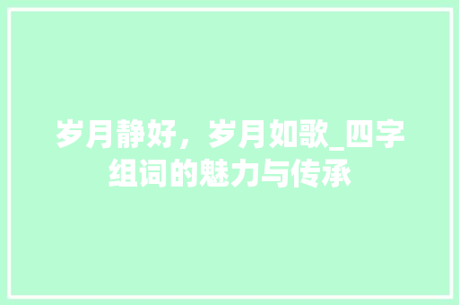 岁月静好，岁月如歌_四字组词的魅力与传承