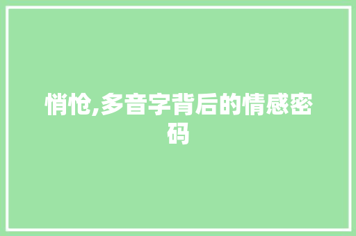 悄怆,多音字背后的情感密码