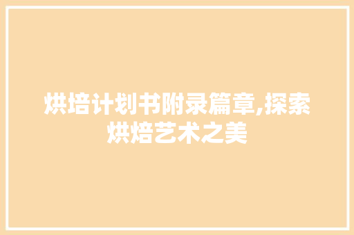烘培计划书附录篇章,探索烘焙艺术之美 成语大全