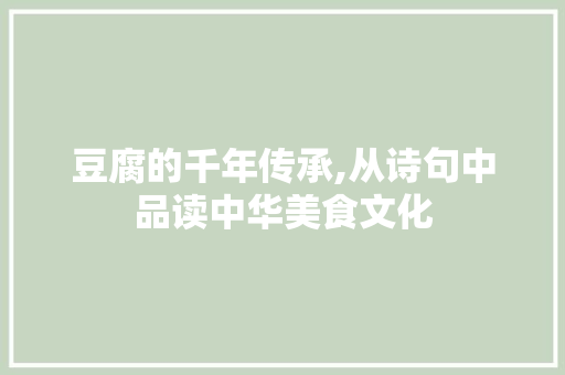 豆腐的千年传承,从诗句中品读中华美食文化