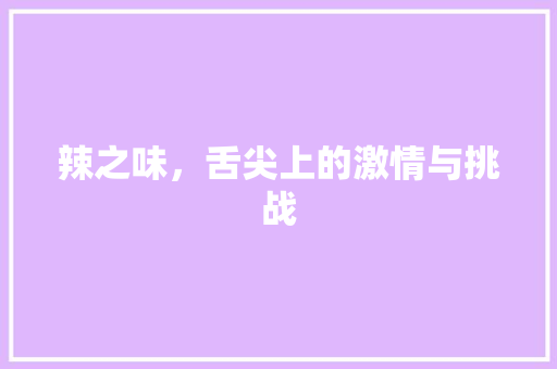 辣之味，舌尖上的激情与挑战 国学经典