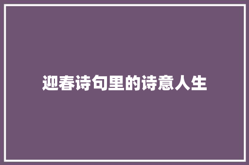 迎春诗句里的诗意人生 工作计划