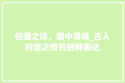 伤酒之诗，酒中寻味_古人对酒之情的独特表达