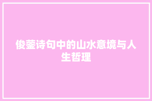 俊蓥诗句中的山水意境与人生哲理