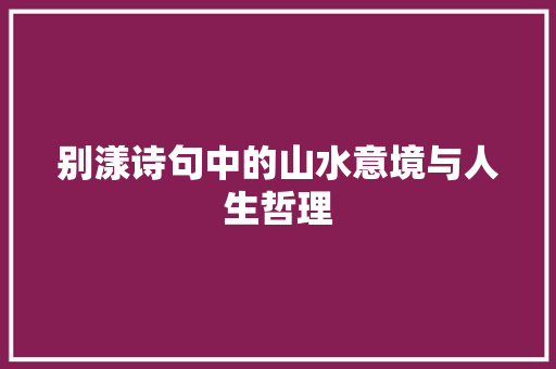 别漾诗句中的山水意境与人生哲理