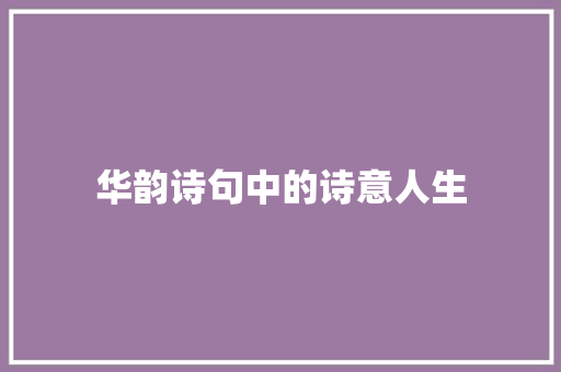 华韵诗句中的诗意人生