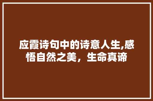 应霞诗句中的诗意人生,感悟自然之美，生命真谛