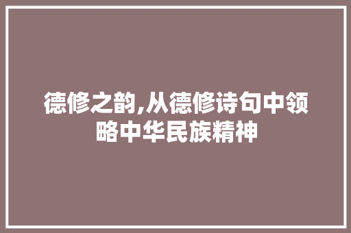 德修之韵,从德修诗句中领略中华民族精神