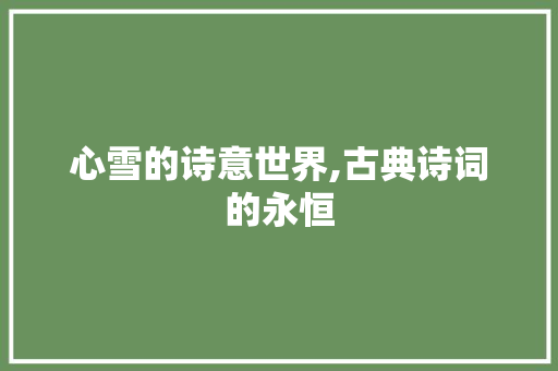 心雪的诗意世界,古典诗词的永恒