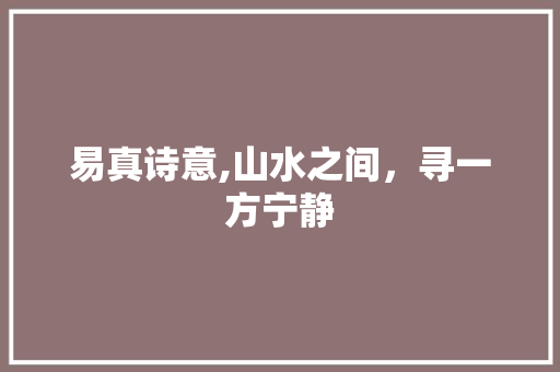 易真诗意,山水之间，寻一方宁静