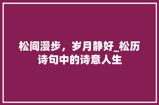松间漫步，岁月静好_松历诗句中的诗意人生