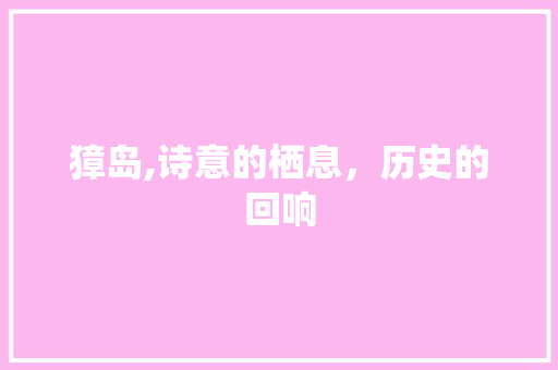 獐岛,诗意的栖息，历史的回响