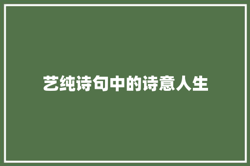艺纯诗句中的诗意人生