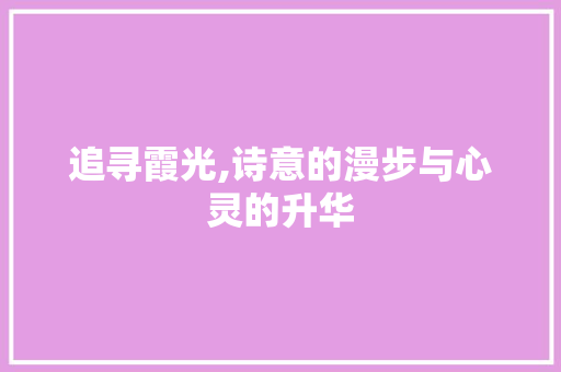 追寻霞光,诗意的漫步与心灵的升华