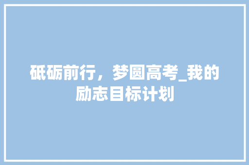 砥砺前行，梦圆高考_我的励志目标计划