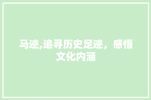 马迹,追寻历史足迹，感悟文化内涵