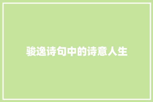 骏逸诗句中的诗意人生 工作计划