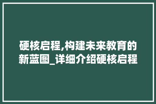 硬核启程,构建未来教育的新蓝图_详细介绍硬核启程计划