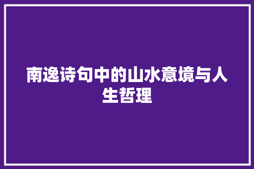 南逸诗句中的山水意境与人生哲理
