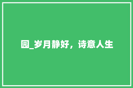 园_岁月静好，诗意人生