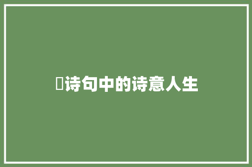 堃诗句中的诗意人生