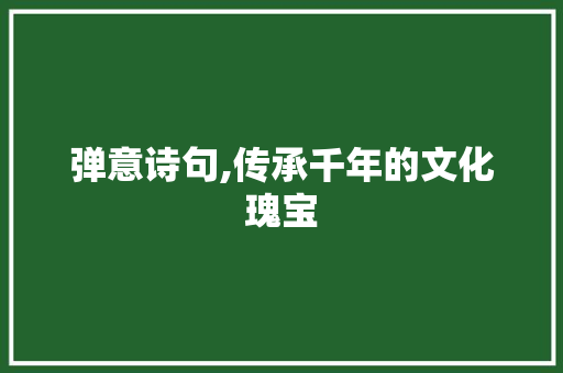 弹意诗句,传承千年的文化瑰宝