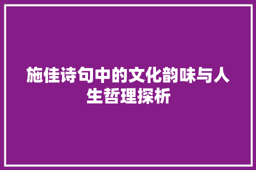 施佳诗句中的文化韵味与人生哲理探析