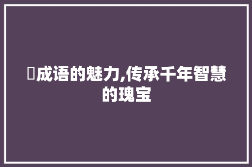 鈺成语的魅力,传承千年智慧的瑰宝