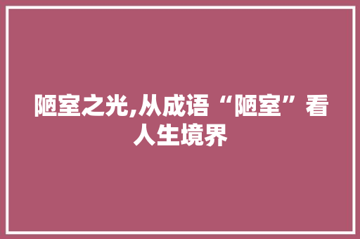 陋室之光,从成语“陋室”看人生境界