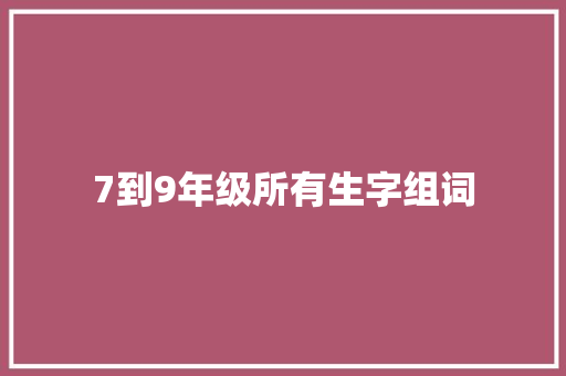 7到9年级所有生字组词
