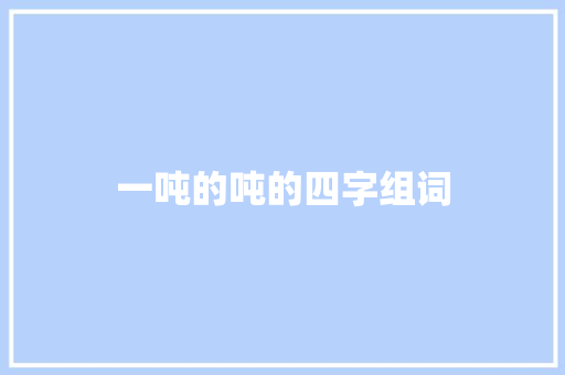 一吨的吨的四字组词 成语大全