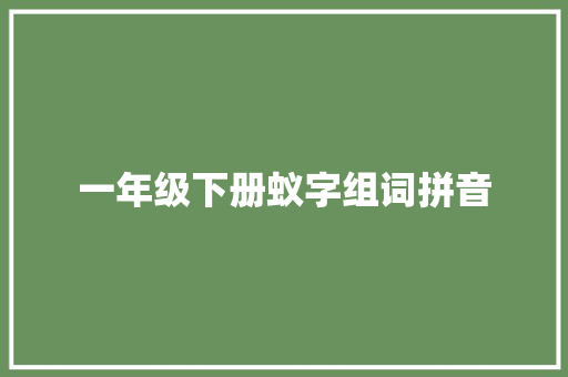一年级下册蚁字组词拼音