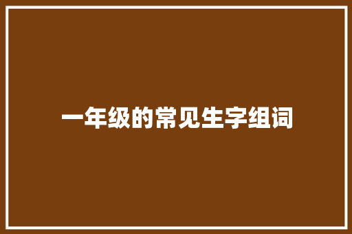 一年级的常见生字组词