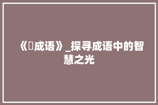 《蜎成语》_探寻成语中的智慧之光 演讲稿