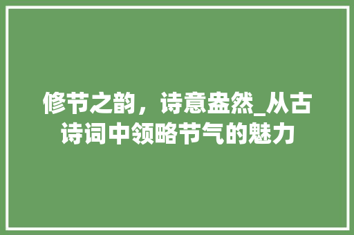 修节之韵，诗意盎然_从古诗词中领略节气的魅力