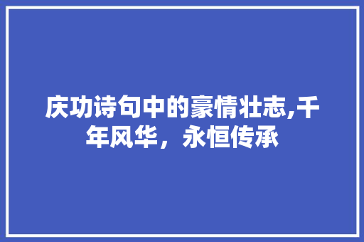庆功诗句中的豪情壮志,千年风华，永恒传承