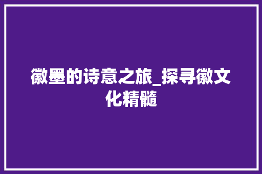 徽墨的诗意之旅_探寻徽文化精髓