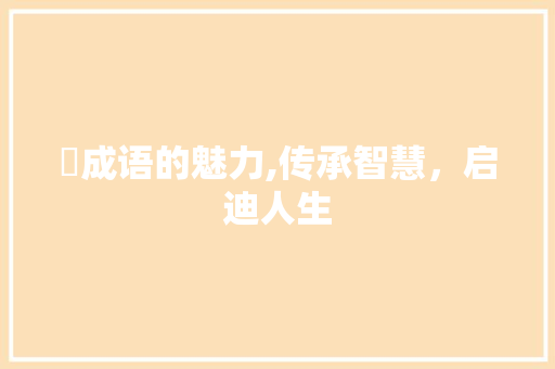 搫成语的魅力,传承智慧，启迪人生