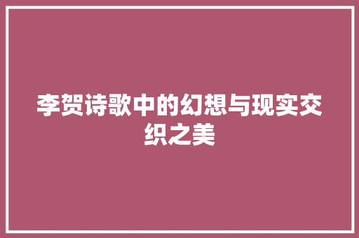 李贺诗歌中的幻想与现实交织之美