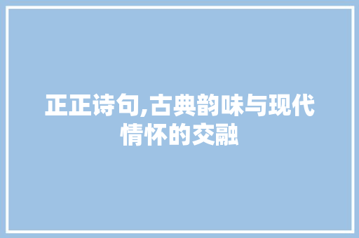 正正诗句,古典韵味与现代情怀的交融