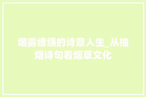 烟雾缭绕的诗意人生_从抽烟诗句看烟草文化 国学经典
