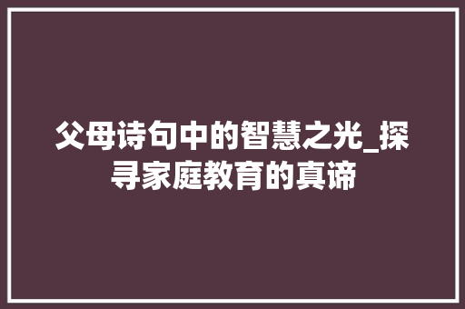父母诗句中的智慧之光_探寻家庭教育的真谛