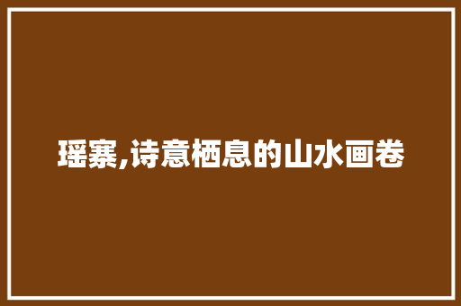 瑶寨,诗意栖息的山水画卷
