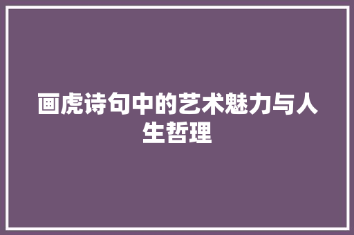 画虎诗句中的艺术魅力与人生哲理 诗词鉴赏