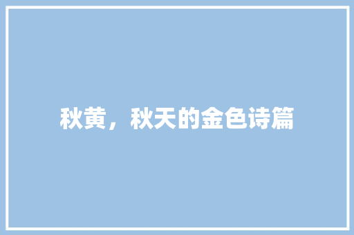 秋黄，秋天的金色诗篇