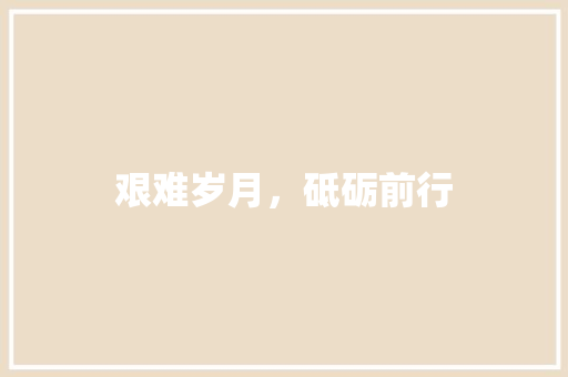 艰难岁月，砥砺前行